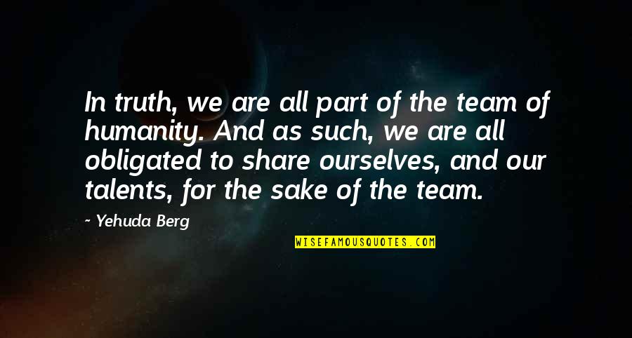 We Are Team Quotes By Yehuda Berg: In truth, we are all part of the