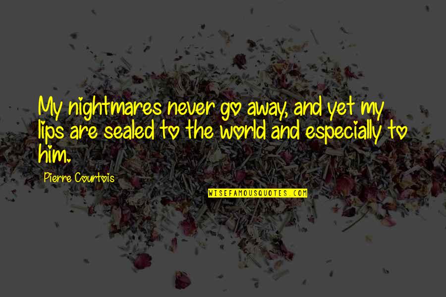 We Are The Best Couple In The World Quotes By Pierre Courtois: My nightmares never go away, and yet my We Are The Best Couple In The World Quotes By Pierre Courtois: My nightmares never go away, and yet my