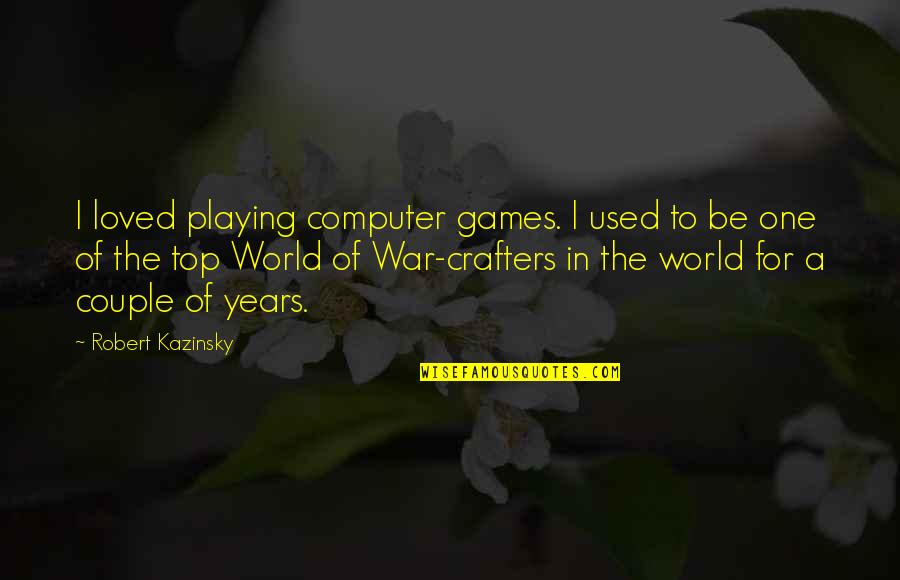 We Are The Best Couple In The World Quotes By Robert Kazinsky: I loved playing computer games. I used to We Are The Best Couple In The World Quotes By Robert Kazinsky: I loved playing computer games. I used to
