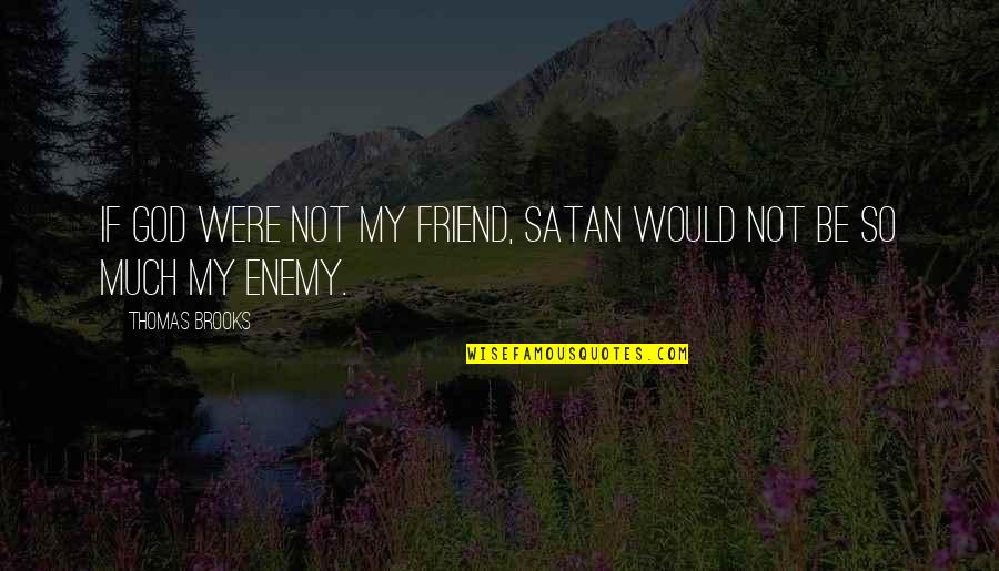 We Are The Best Couple In The World Quotes By Thomas Brooks: If God were not my friend, Satan would We Are The Best Couple In The World Quotes By Thomas Brooks: If God were not my friend, Satan would