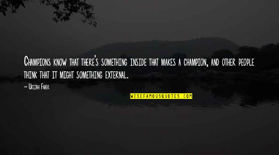 We Are The Champions Quotes By Urijah Faber: Champions know that there's something inside that makes We Are The Champions Quotes By Urijah Faber: Champions know that there's something inside that makes