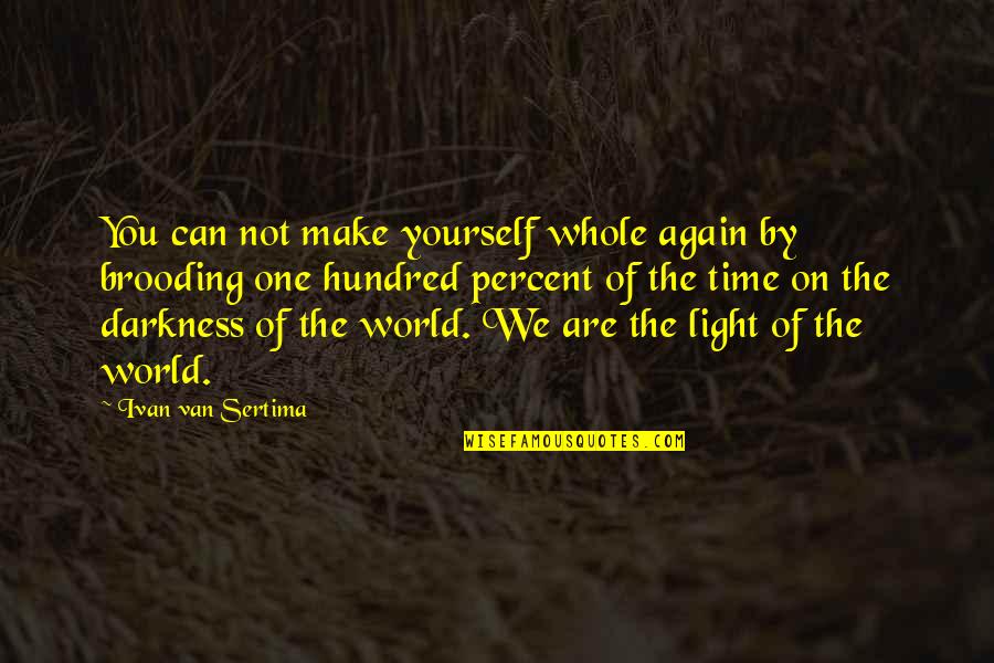 We Are The Light Of The World Quotes By Ivan Van Sertima: You can not make yourself whole again by