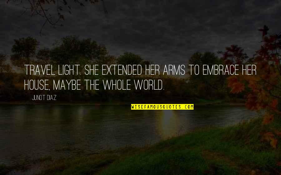 We Are The Light Of The World Quotes By Junot Diaz: Travel light. She extended her arms to embrace