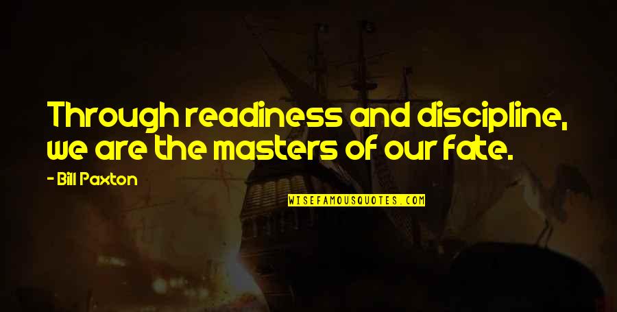 We Are The Masters Of Our Own Destiny Quotes By Bill Paxton: Through readiness and discipline, we are the masters