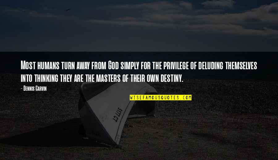 We Are The Masters Of Our Own Destiny Quotes By Dennis Garvin: Most humans turn away from God simply for