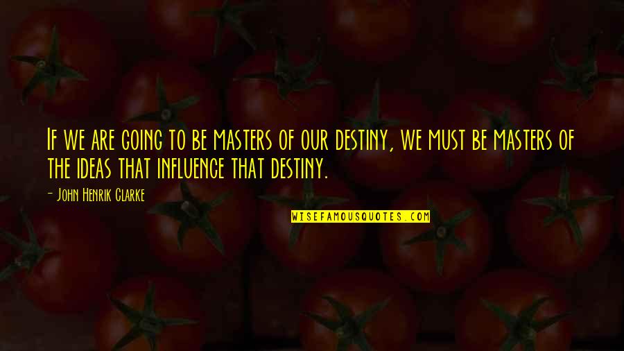 We Are The Masters Of Our Own Destiny Quotes By John Henrik Clarke: If we are going to be masters of