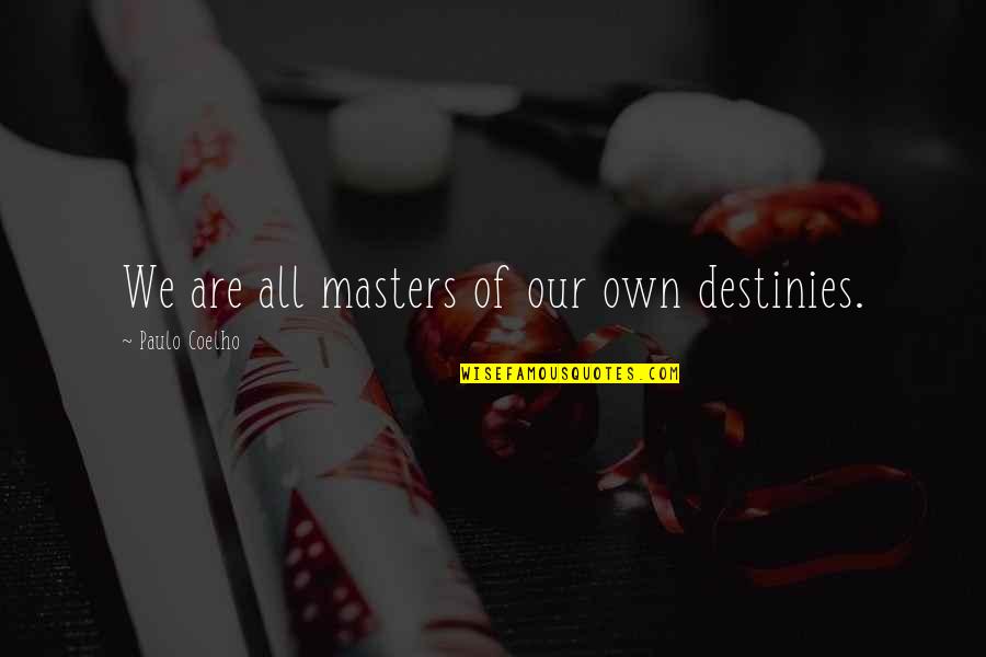 We Are The Masters Of Our Own Destiny Quotes By Paulo Coelho: We are all masters of our own destinies.