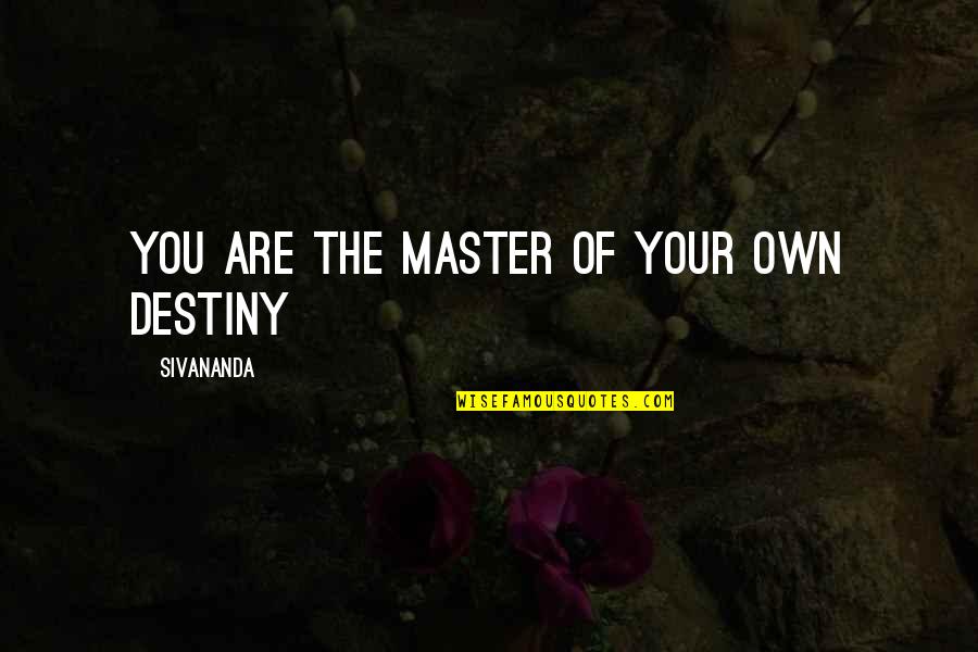 We Are The Masters Of Our Own Destiny Quotes By Sivananda: You are the Master of your own Destiny