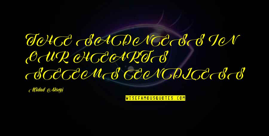 We Are The Masters Of Our Own Destiny Quotes By Widad Akreyi: THE SADNESS IN OUR HEARTS SEEMS ENDLESS We Are The Masters Of Our Own Destiny Quotes By Widad Akreyi: THE SADNESS IN OUR HEARTS SEEMS ENDLESS