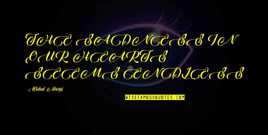 We Are The Masters Of Our Own Destiny Quotes By Widad Akreyi: THE SADNESS IN OUR HEARTS SEEMS ENDLESS