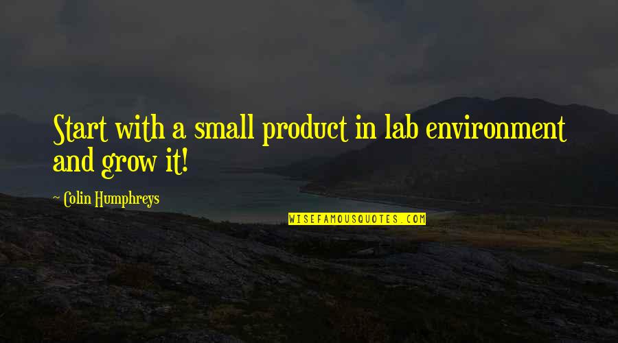We Are The Product Of Our Environment Quotes By Colin Humphreys: Start with a small product in lab environment