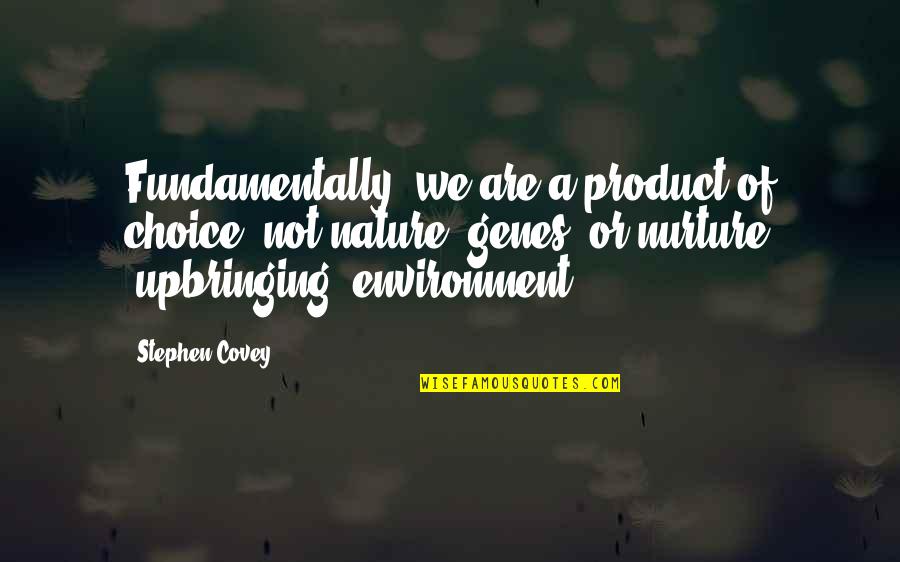 We Are The Product Of Our Environment Quotes By Stephen Covey: Fundamentally, we are a product of choice, not