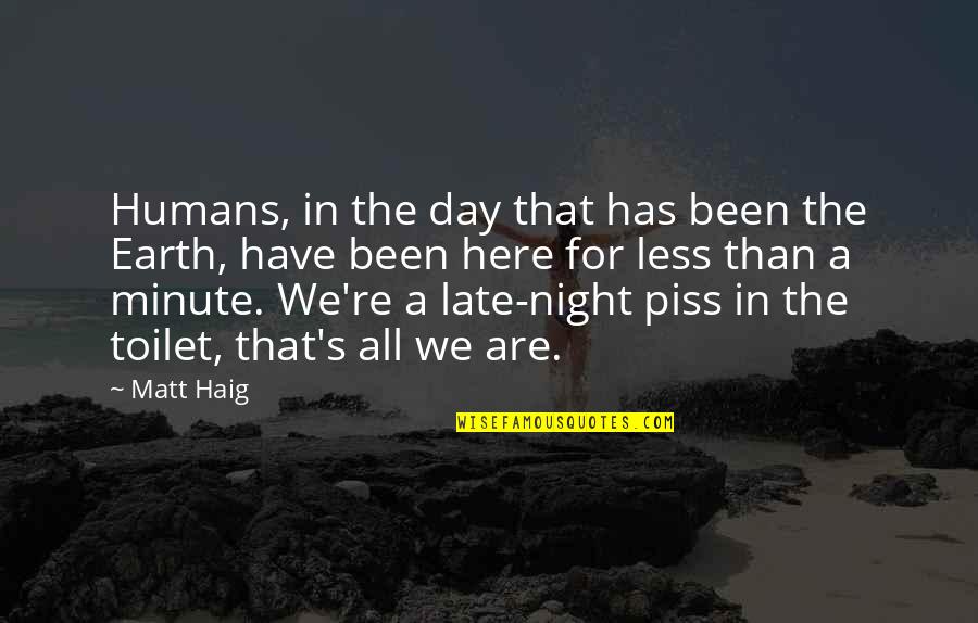 We Are The Quotes By Matt Haig: Humans, in the day that has been the