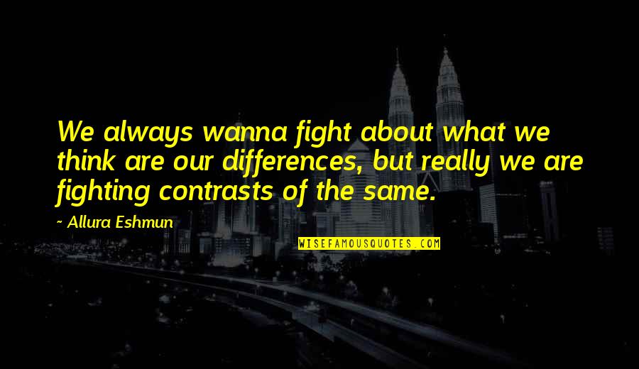We Are The Same Quotes By Allura Eshmun: We always wanna fight about what we think
