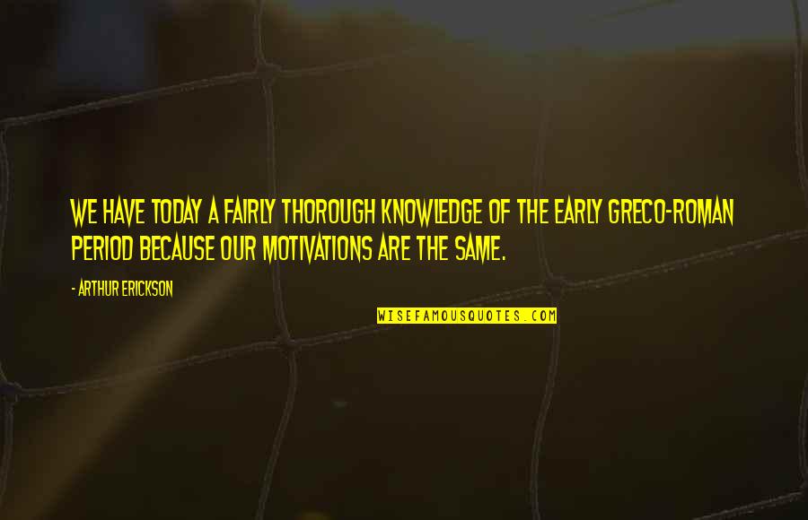 We Are The Same Quotes By Arthur Erickson: We have today a fairly thorough knowledge of