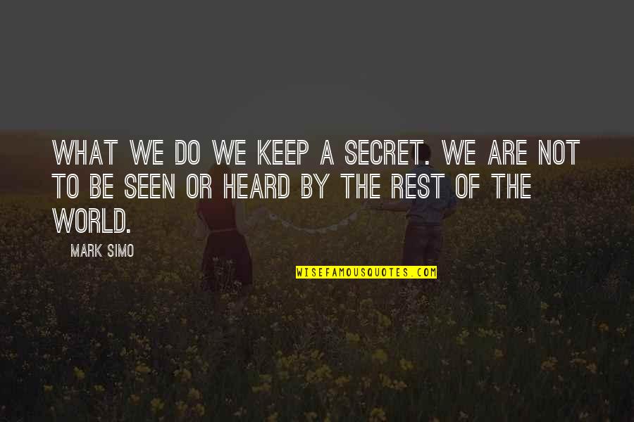We Are The World Quotes By Mark Simo: What we do we keep a secret. We