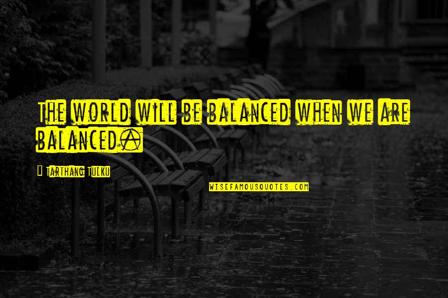 We Are The World Quotes By Tarthang Tulku: The world will be balanced when we are