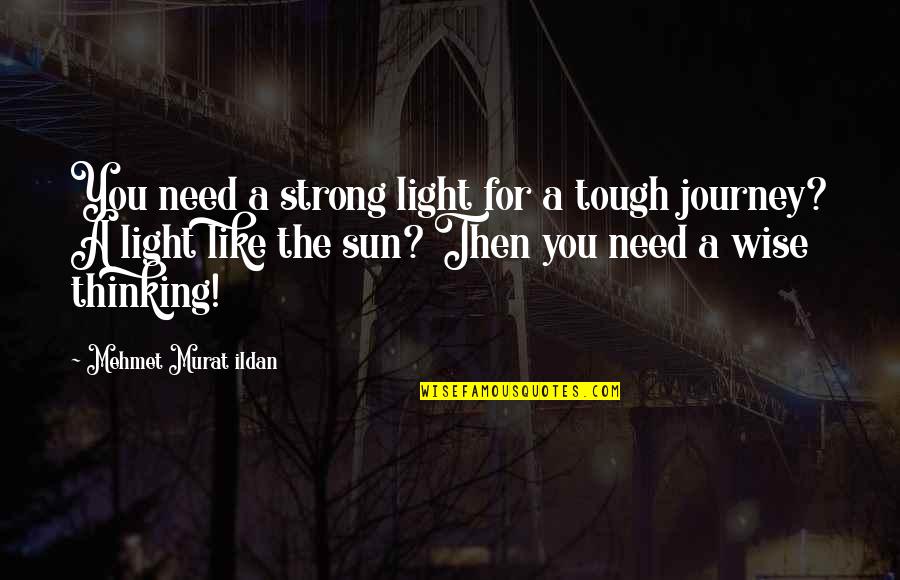We Are Thinking Of You Quote Quotes By Mehmet Murat Ildan: You need a strong light for a tough