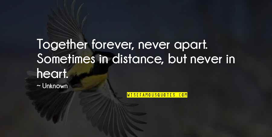 We Are Together Forever Quotes By Unknown: Together forever, never apart. Sometimes in distance, but