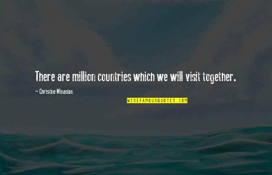 We Are Together Love Quotes By Christine Minasian: There are million countries which we will visit