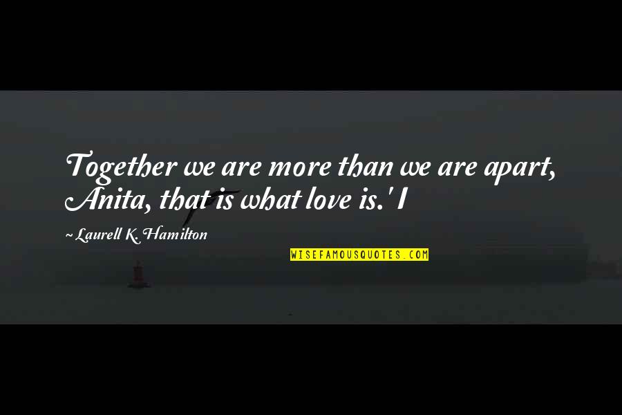 We Are Together Love Quotes By Laurell K. Hamilton: Together we are more than we are apart,