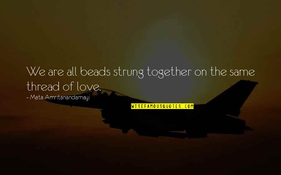 We Are Together Quotes By Mata Amritanandamayi: We are all beads strung together on the We Are Together Quotes By Mata Amritanandamayi: We are all beads strung together on the