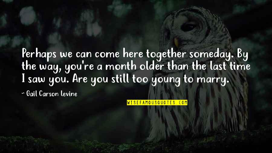 We Are Too Young Quotes By Gail Carson Levine: Perhaps we can come here together someday. By We Are Too Young Quotes By Gail Carson Levine: Perhaps we can come here together someday. By
