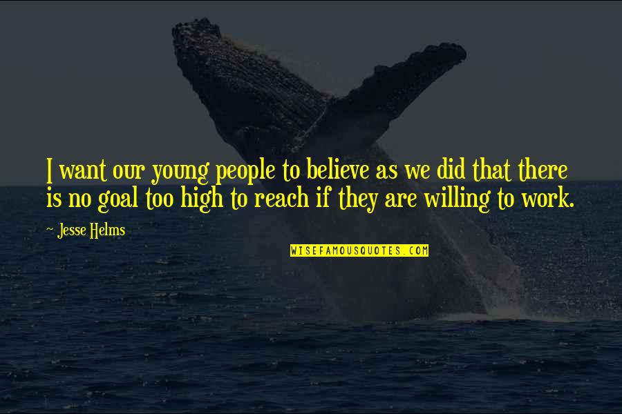 We Are Too Young Quotes By Jesse Helms: I want our young people to believe as We Are Too Young Quotes By Jesse Helms: I want our young people to believe as