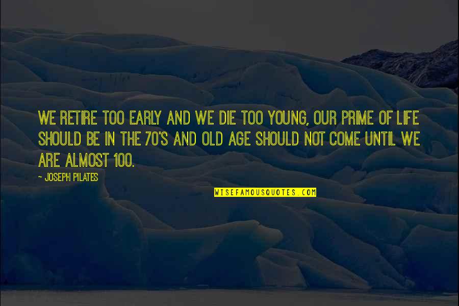 We Are Too Young Quotes By Joseph Pilates: We retire too early and we die too We Are Too Young Quotes By Joseph Pilates: We retire too early and we die too