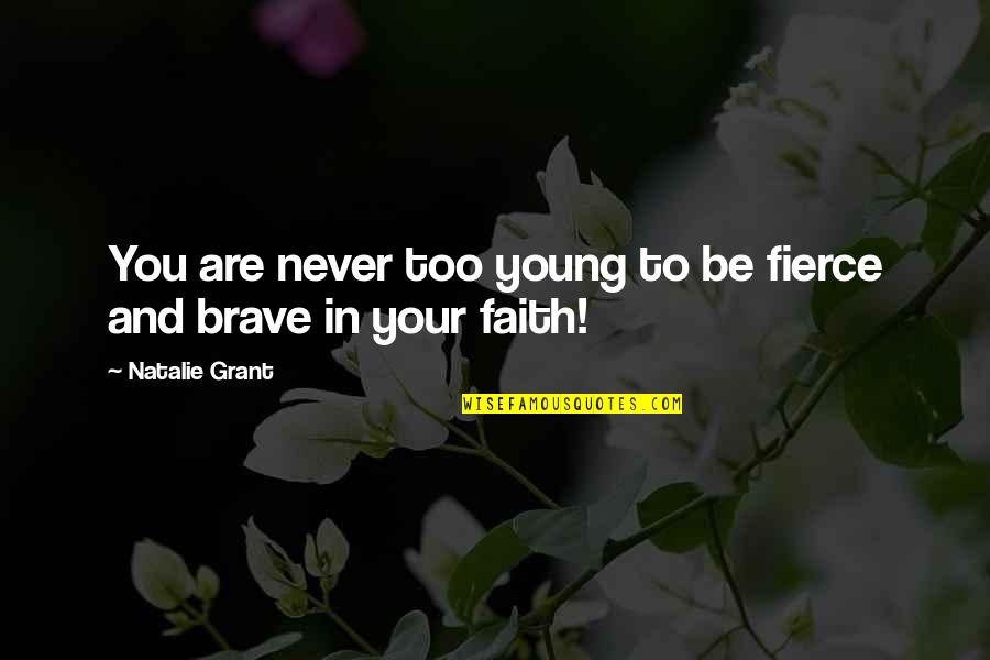 We Are Too Young Quotes By Natalie Grant: You are never too young to be fierce We Are Too Young Quotes By Natalie Grant: You are never too young to be fierce