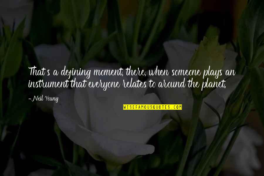 We Are Too Young Quotes By Neil Young: That's a defining moment, there, when someone plays We Are Too Young Quotes By Neil Young: That's a defining moment, there, when someone plays