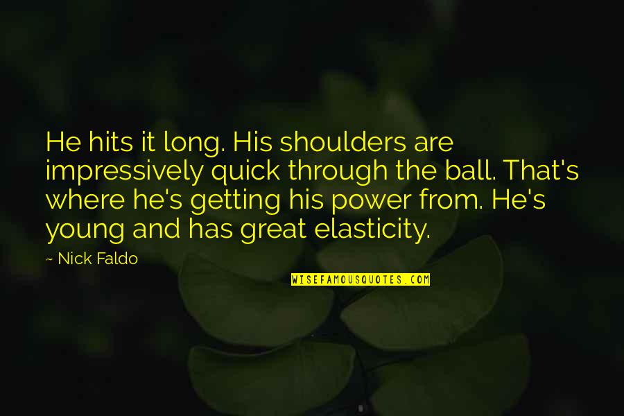 We Are Too Young Quotes By Nick Faldo: He hits it long. His shoulders are impressively We Are Too Young Quotes By Nick Faldo: He hits it long. His shoulders are impressively