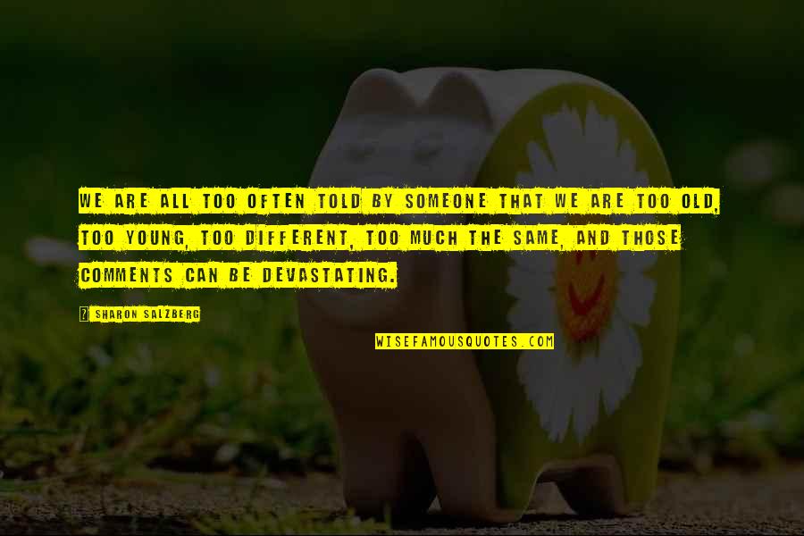 We Are Too Young Quotes By Sharon Salzberg: We are all too often told by someone We Are Too Young Quotes By Sharon Salzberg: We are all too often told by someone