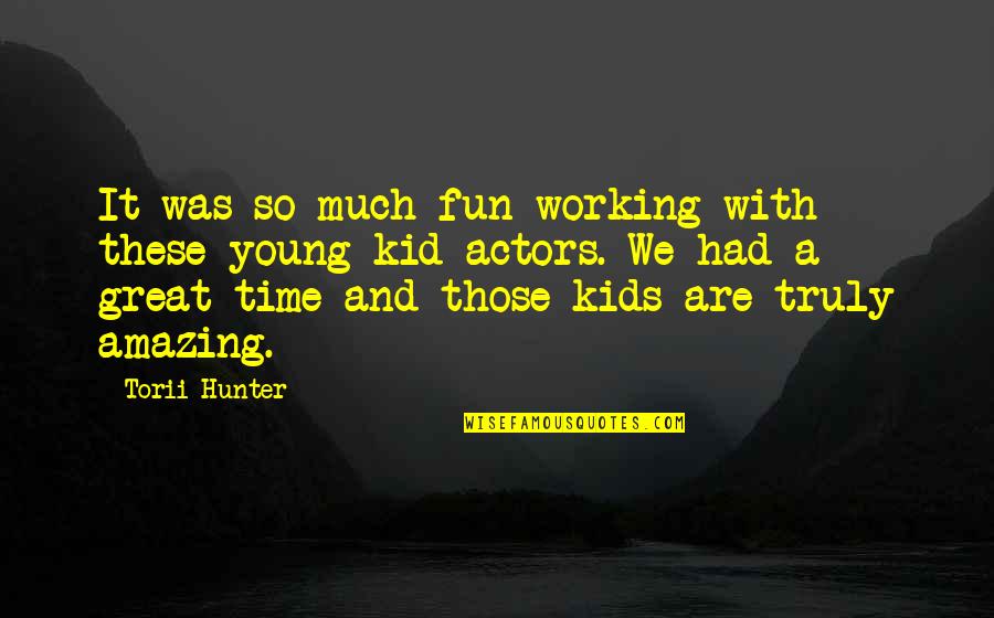 We Are Too Young Quotes By Torii Hunter: It was so much fun working with these We Are Too Young Quotes By Torii Hunter: It was so much fun working with these