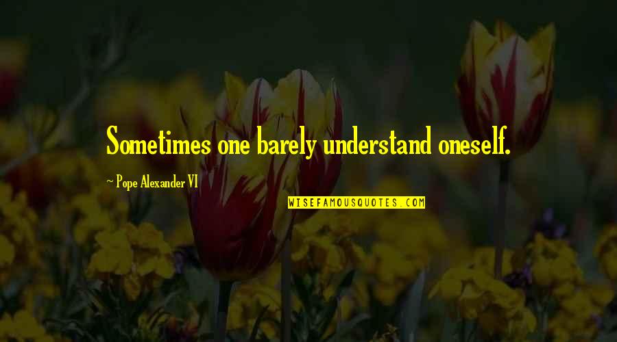 We Are Totally Normal Quotes By Pope Alexander VI: Sometimes one barely understand oneself.