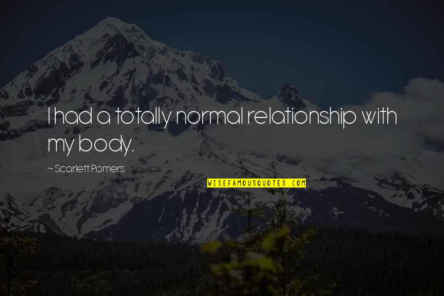 We Are Totally Normal Quotes By Scarlett Pomers: I had a totally normal relationship with my