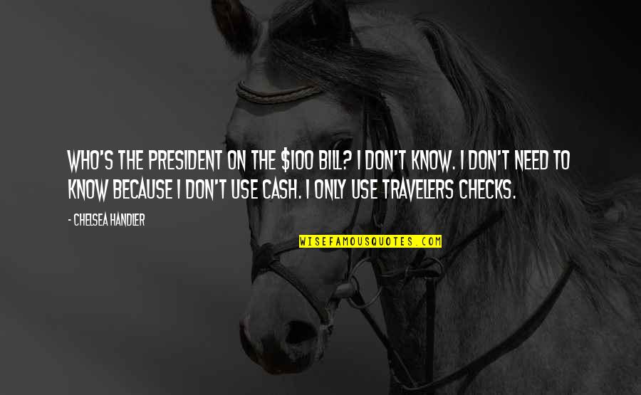 We Are Travelers Quotes By Chelsea Handler: Who's the president on the $100 bill? I