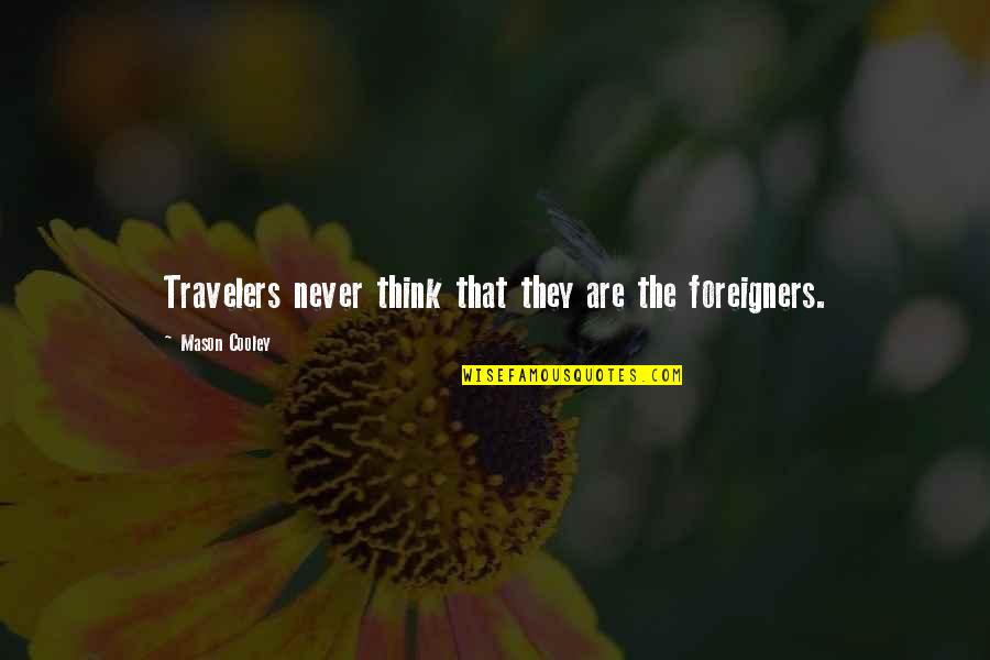 We Are Travelers Quotes By Mason Cooley: Travelers never think that they are the foreigners.