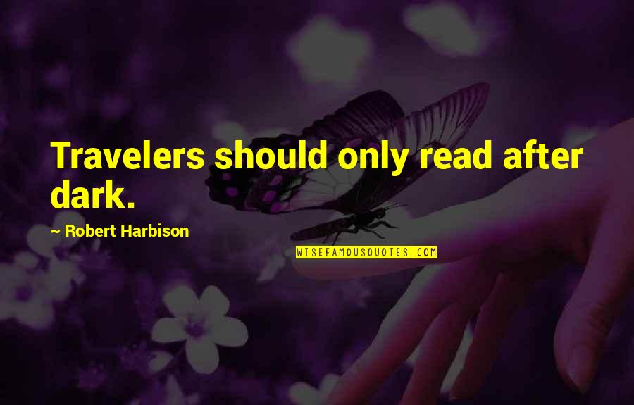 We Are Travelers Quotes By Robert Harbison: Travelers should only read after dark.