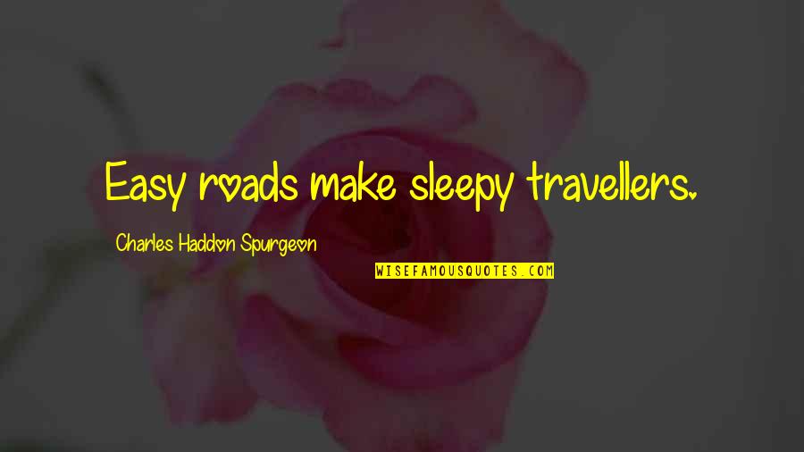We Are Travellers Quotes By Charles Haddon Spurgeon: Easy roads make sleepy travellers. We Are Travellers Quotes By Charles Haddon Spurgeon: Easy roads make sleepy travellers.