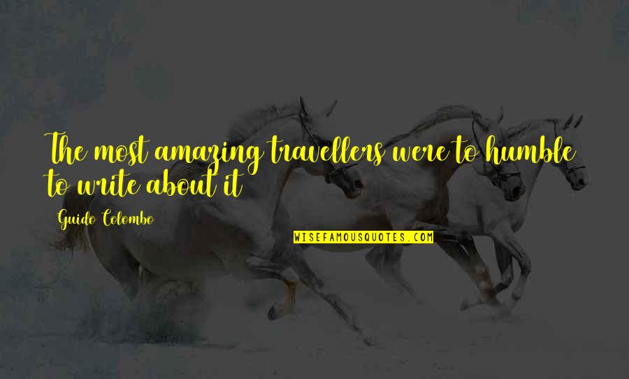 We Are Travellers Quotes By Guido Colombo: The most amazing travellers were to humble to We Are Travellers Quotes By Guido Colombo: The most amazing travellers were to humble to
