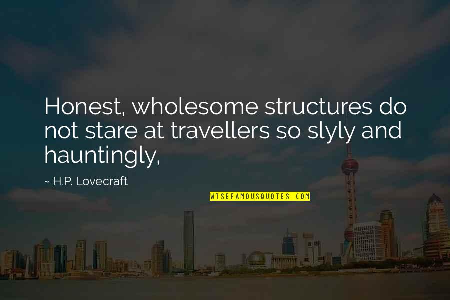 We Are Travellers Quotes By H.P. Lovecraft: Honest, wholesome structures do not stare at travellers