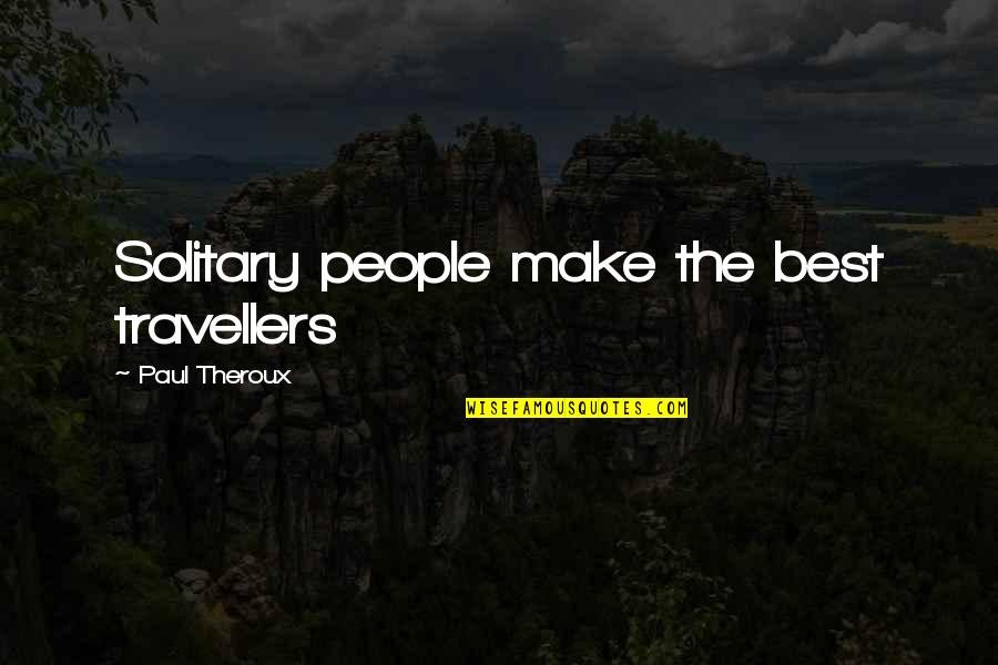 We Are Travellers Quotes By Paul Theroux: Solitary people make the best travellers We Are Travellers Quotes By Paul Theroux: Solitary people make the best travellers