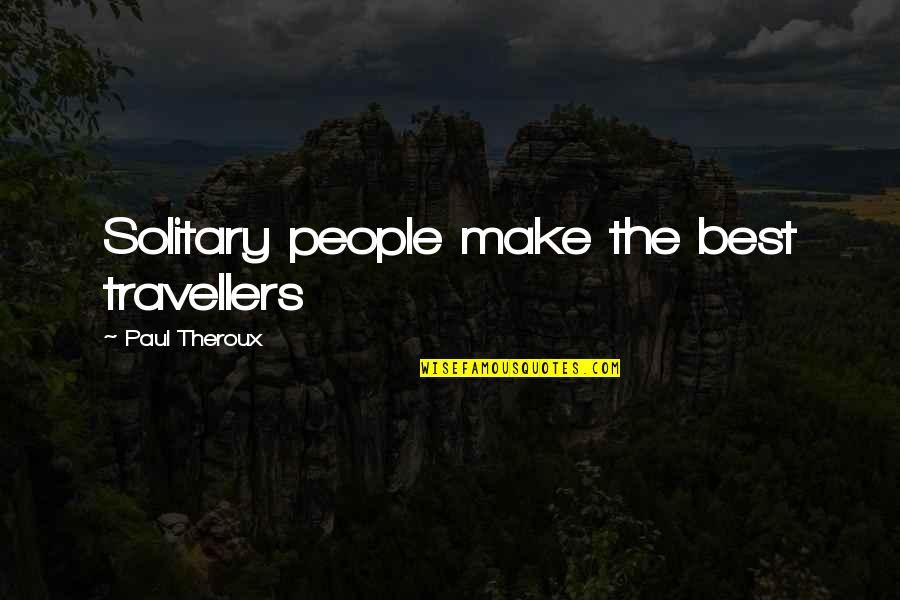 We Are Travellers Quotes By Paul Theroux: Solitary people make the best travellers