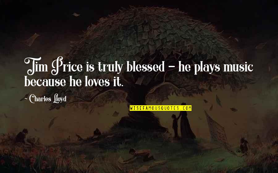 We Are Truly Blessed Quotes By Charles Lloyd: Tim Price is truly blessed - he plays
