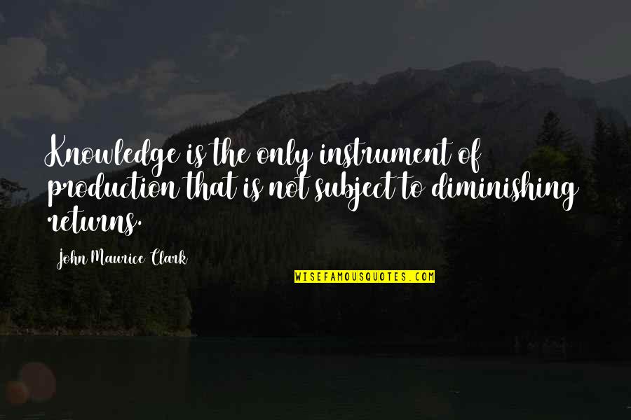 We Are Truly Blessed Quotes By John Maurice Clark: Knowledge is the only instrument of production that