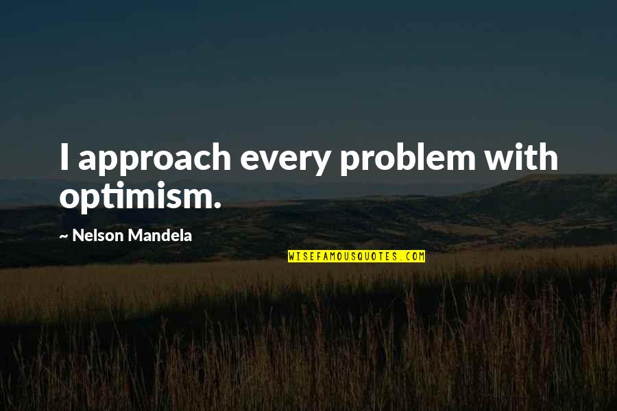 We Are Truly Blessed Quotes By Nelson Mandela: I approach every problem with optimism.