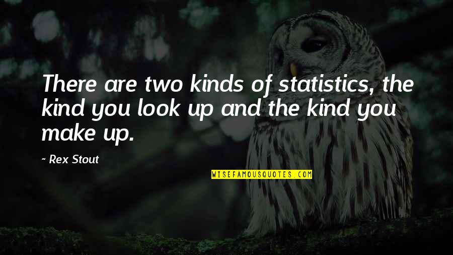 We Are Two Of A Kind Quotes By Rex Stout: There are two kinds of statistics, the kind