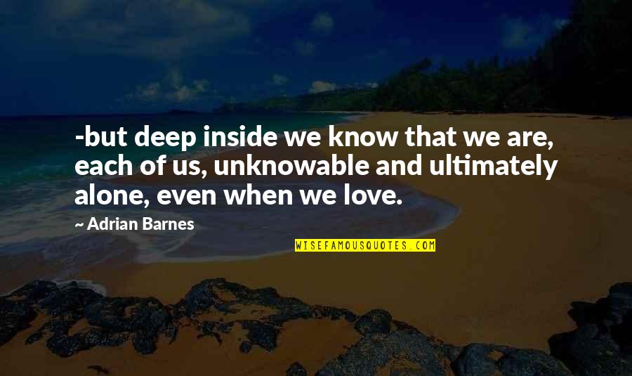 We Are Ultimately Alone Quotes By Adrian Barnes: -but deep inside we know that we are,