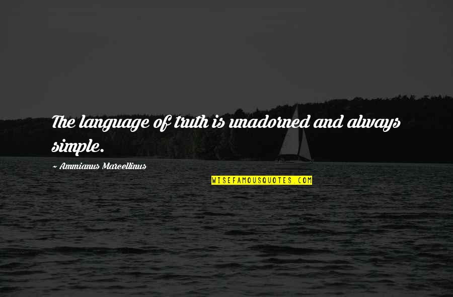 We Are Ultimately Alone Quotes By Ammianus Marcellinus: The language of truth is unadorned and always We Are Ultimately Alone Quotes By Ammianus Marcellinus: The language of truth is unadorned and always